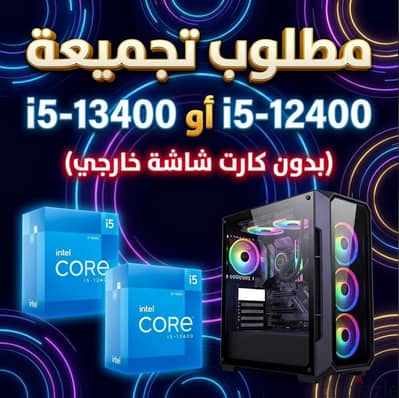 مطلوب كيسة كاملة  i5-12400 أو i5-13400 بدون كارت شاشة خارجي
